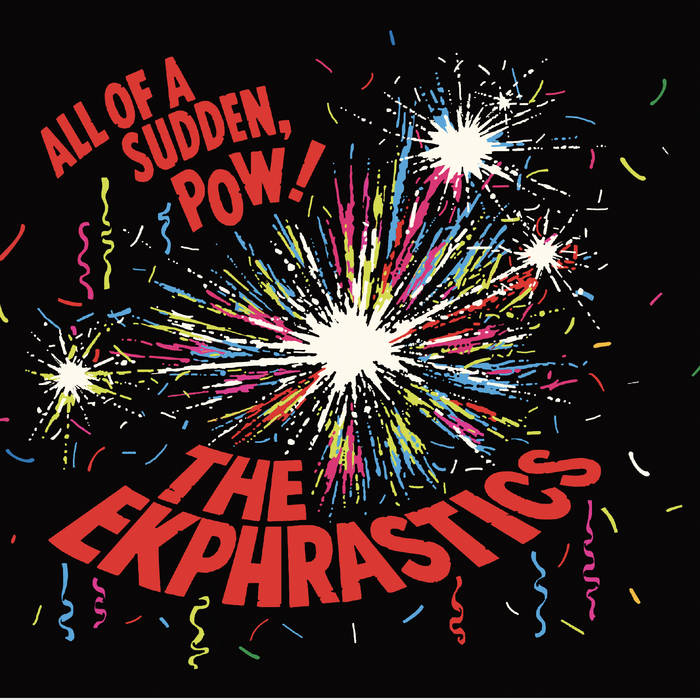 The Ekphrastics - All of a Sudden, Pow!